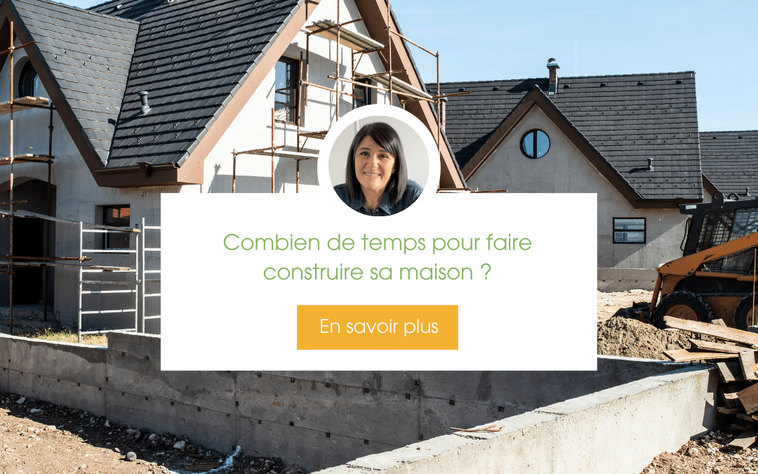 Combien de temps pour faire construire sa maison ?