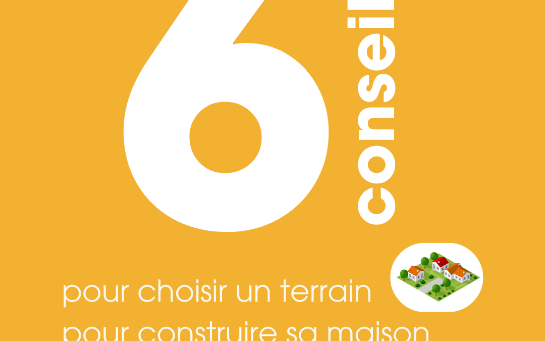 Nos conseils pour bien choisir votre terrain pour construire votre maison