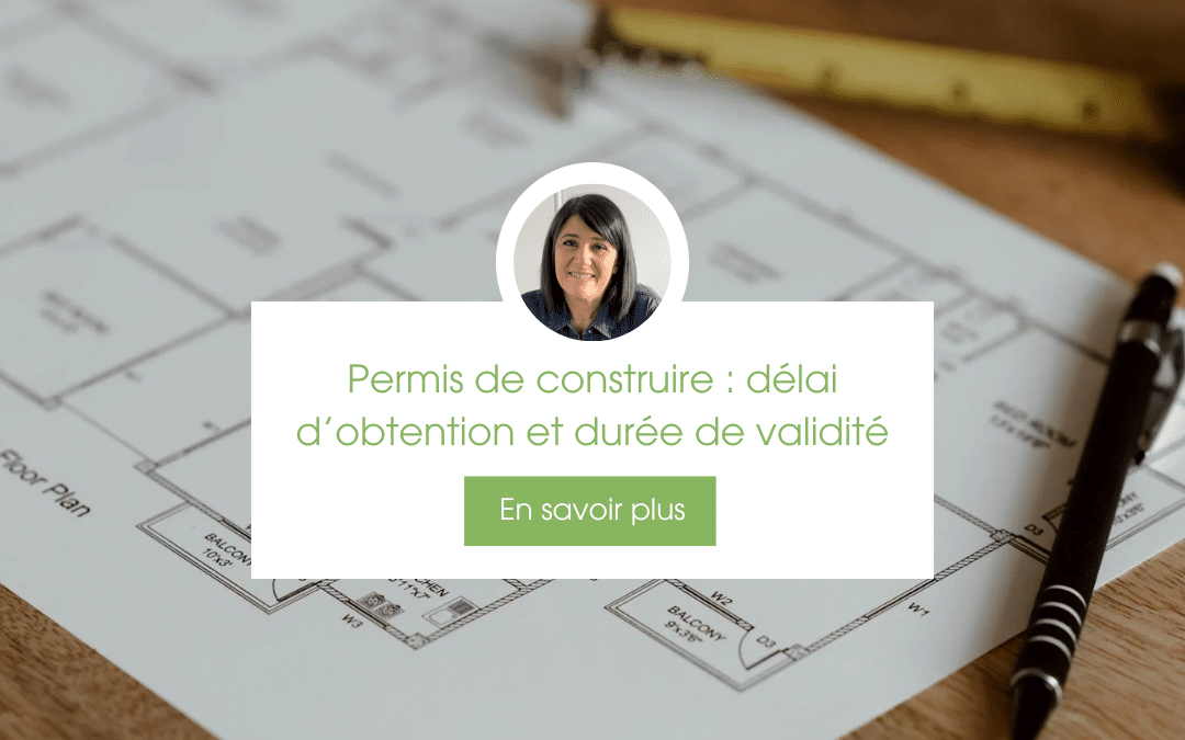 Permis de construire : délai d’obtention et durée de validité